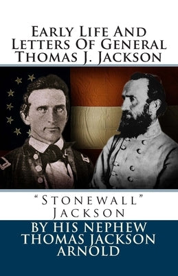 Early Life And Letters Of General Thomas J. Jackson: "Stonewall" Jackson by Arnold, Thomas Jackson