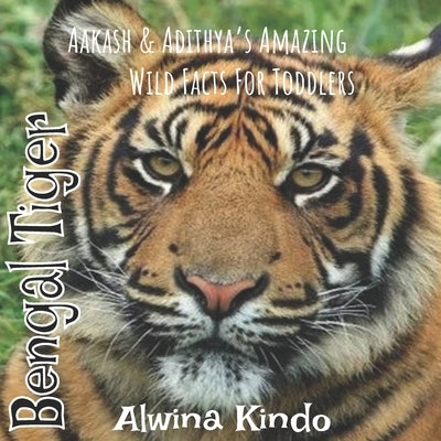 Bengal Tiger: Aakash & Adithya's Amazing Wild Facts For Toddlers by Kindo, Alwina