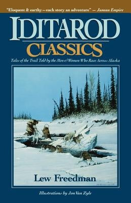 Iditarod Classics: Tales of the Trail Told by the Men & Women Who Race Across Alaska by Freedman, Kew