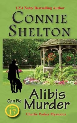 Alibis Can Be Murder: Charlie Parker Mysteries, Book 17 by Shelton, Connie