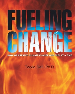Fueling Change: How We Created Climate Change One Fuel at a Time by Jackson, David W.