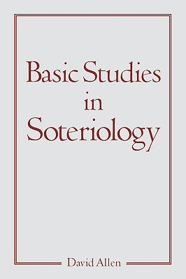 Basic Studies in Soteriology by Allen, David
