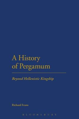 A History of Pergamum: Beyond Hellenistic Kingship by Evans, Richard