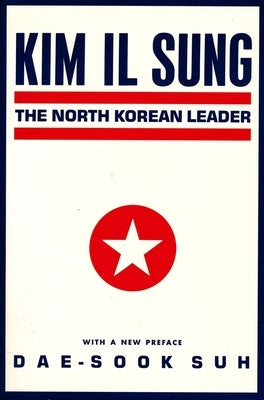Kim Il Sung: The North Korean Leader by Suh, Dae-Sook