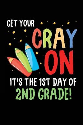 Get Your Cray On It's the 1st Day of 2nd Grade!: Funny Second Grade Back to School Novelty Gift for Students by Publishing, Creative Juices