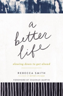 A Better Life: Slowing Down to Get Ahead by Smith, Rebecca