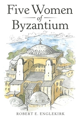 Five Women of Byzantium by Englekirk, Robert E.