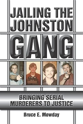 Jailing the Johnston Gang: Bringing Serial Murderers to Justice by Mowday, Bruce