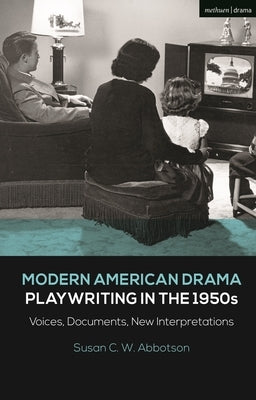 Modern American Drama: Playwriting in the 1950s: Voices, Documents, New Interpretations by Abbotson, Susan C. W.