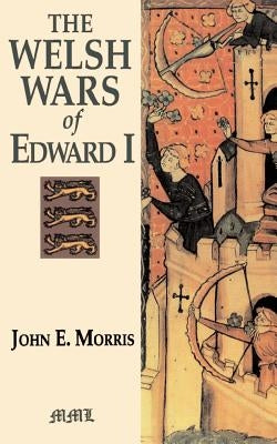 The Welsh Wars of Edward I by Morris, John E.