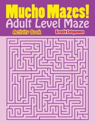 Mucho Mazes! Adult Level Maze Activity Book by Kreativ Entspannen