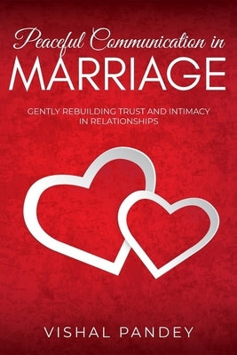 Peaceful Communication in Marriage: Gently Rebuilding Trust and Intimacy in Relationships by Pandey, Vishal
