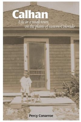 Calhan: Life in a small town on the plains of eastern Colorado by Conarroe, Percy