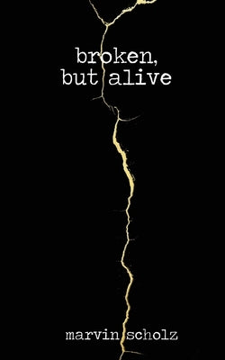 Broken, But Alive by Scholz, Marvin