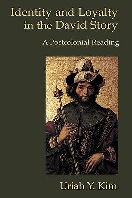 Identity and Loyalty in the David Story: A Postcolonial Reading by Kim, Uriah Y.