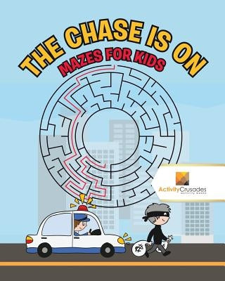 The Chase is On: Mazes for Kids by Activity Crusades