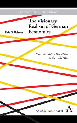 The Visionary Realism of German Economics: From the Thirty Years' War to the Cold War by Reinert, Erik S.