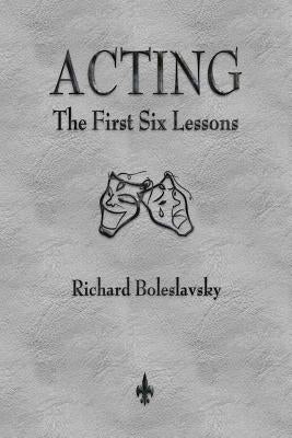 Acting: The First Six Lessons by Boleslavsky, Richard
