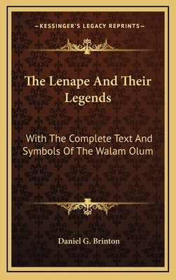The Lenape And Their Legends: With The Complete Text And Symbols Of The Walam Olum by Brinton, Daniel G.