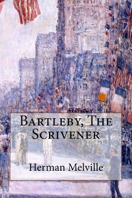 Bartleby, The Scrivener by Melville, Herman