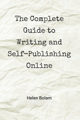The Complete Guide to Writing and Self-Publishing Online by Bolam, Helen