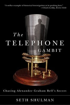 Telephone Gambit: Chasing Alexander Graham Bell's Secret by Shulman, Seth