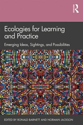 Ecologies for Learning and Practice: Emerging Ideas, Sightings, and Possibilities by Barnett, Ronald