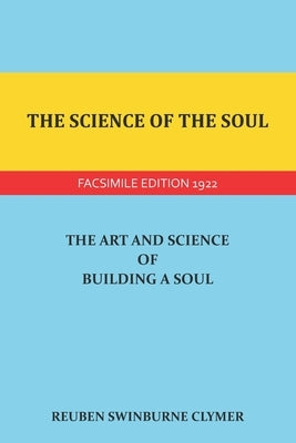The Science of the Soul: The Art and Science of Building a Soul by Clymer, Reuben Swinburne