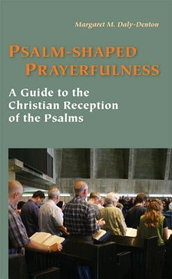 Psalm-Shaped Prayerfulness: A Guide to the Christian Reception of the Psalms by Daly-Denton, Margaret