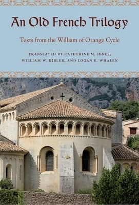 An Old French Trilogy: Texts from the William of Orange Cycle by Jones, Catherine M.