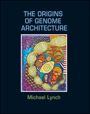 The Origins of Genome Architecture by Lynch, Michael