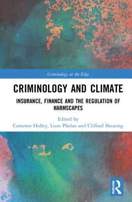 Criminology and Climate: Insurance, Finance and the Regulation of Harmscapes by Holley, Cameron