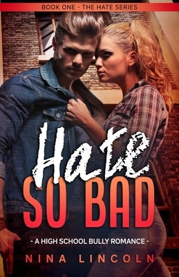 Hate So Bad: A High School Bully Romance by Lincoln, Nina