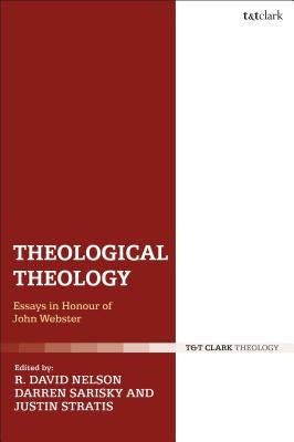 Theological Theology: Essays in Honour of John Webster by Nelson, R. David