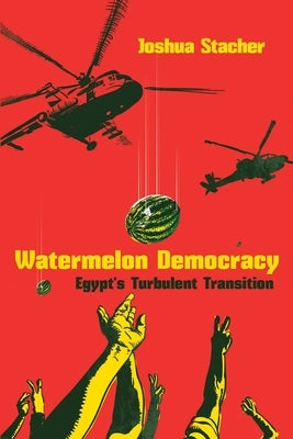 Watermelon Democracy: Egypt's Turbulent Transition by Stacher, Joshua