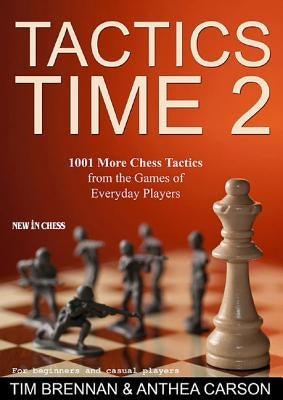 Tactics Time 2: 1001 More Chess Tactics from the Games of Everyday Players by Brennan, Tim