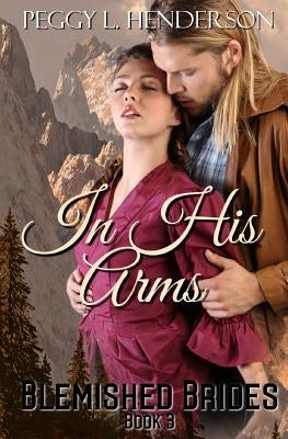 In His Arms: Blemished Brides, Book 3 by Henderson, Peggy L.