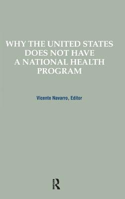 Why the United States Does Not Have a National Health Program by Navarro, Vicente