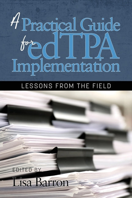 A Practical Guide for edTPA Implementation: Lessons From the Field by Barron, Lisa