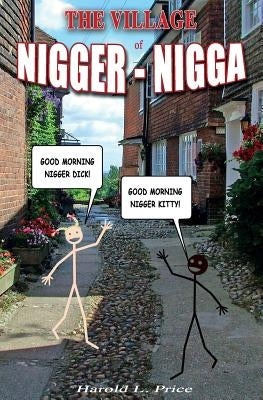 The Village of Nigger-Nigga: A Trilogy on Race and Power by Price, Harold L.
