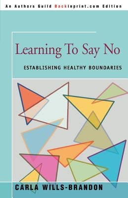 Learning to Say No: Establishing Healthy Boundaries by Wills-Brandon, Carla