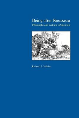 Being after Rousseau: Philosophy and Culture in Question by Velkley, Richard L.
