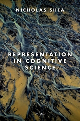 Representation in Cognitive Science by Shea, Nicholas