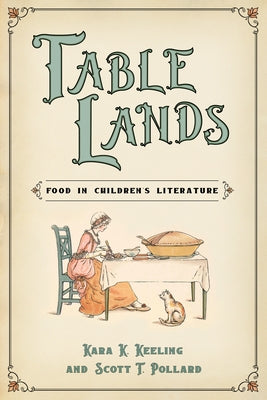Table Lands: Food in Children's Literature by Keeling, Kara K.