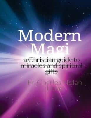 Modern Magi: a christian guide to miracles and spiritual gifts by Hunt, Charles Nolan