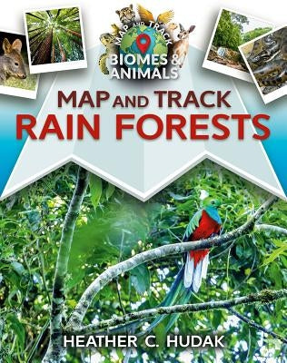 Map and Track Rain Forests by Hudak, Heather C.