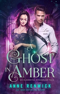 A Ghost in Amber: A Steampunk Romance by Renwick, Anne