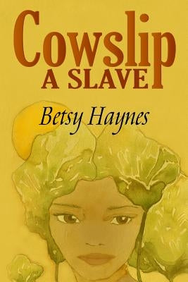 Cowslip A Slave by Haynes, Betsy