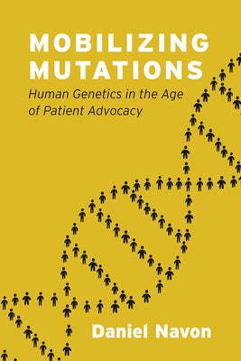 Mobilizing Mutations: Human Genetics in the Age of Patient Advocacy by Navon, Daniel