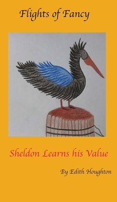 Sheldon the Pelican Learns His Value by Houghton, Edith
